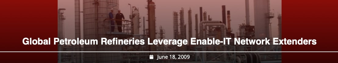 Global Petroleum Refineries Leverage Enable-IT Network Extenders Banner