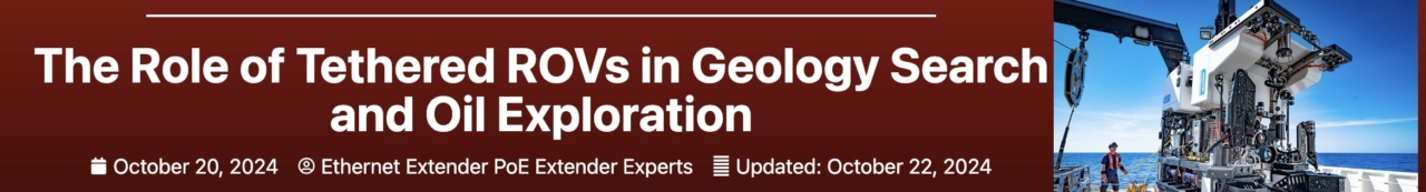 The Role of Tethered ROVs in Geology Search and Oil Exploration banner